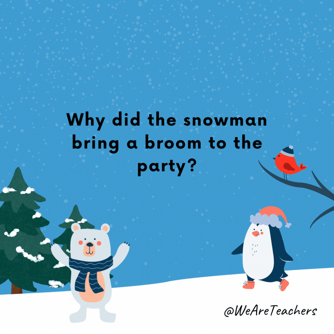 Why did the snowman bring a broom to the party? 

He wanted to sweep a girl off her feet!