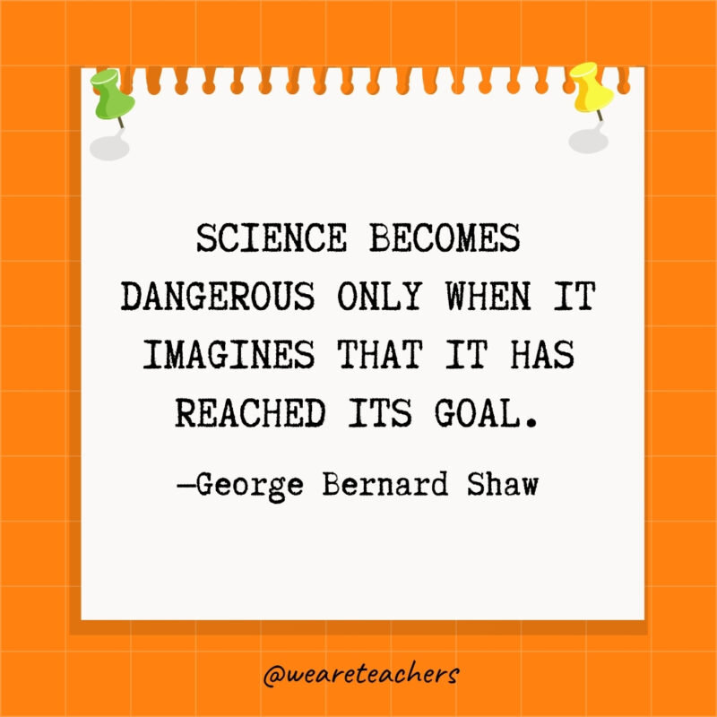 Science becomes dangerous only when it imagines that it has reached its goal.